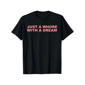 Just A Whore With A Dream Graphic T-Shirt - Funny Sarcastic Slogan Tee