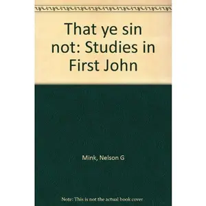 USED-That ye sin not: Studies in First John by Nelson G Mink (Unknown)