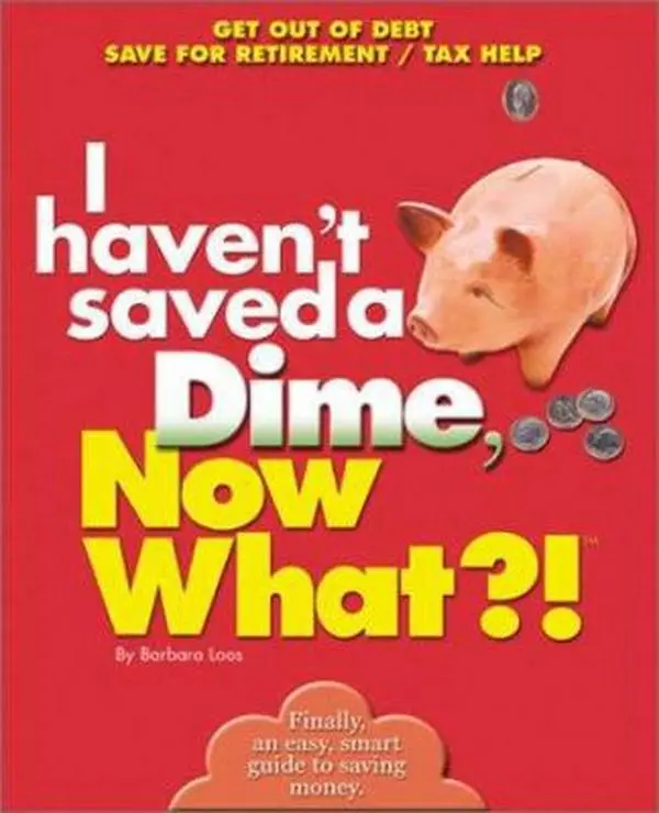 USED-I Haven't Saved a Dime, Now What?!: Get Out of Debt/ Save for Retirement/ Tax Help (Now What?! Series) by Barbara Loos (Paperback)