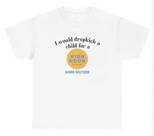 I Would Dropkick A Child For A High Noon Tee Cotton Unisex Graphic Tee Funny Gift, Funny Meme shirt Funny T-Shirt Gift for Him Gift For Her Vintage Y2K Hoodie Sweatshirt