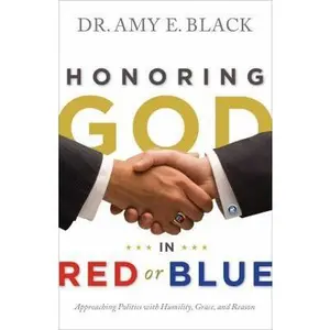USED-Honoring God in Red or Blue: Approaching Politics with Humility, Grace, and Reason by Black, Amy E. (Paperback)