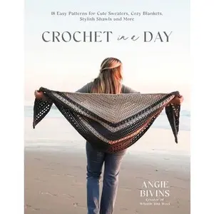 Crochet in a Day: 18 Easy Patterns for Cute Sweaters, Cozy Blankets, Stylish Shawls and More -- Angie Bivins, Paperback