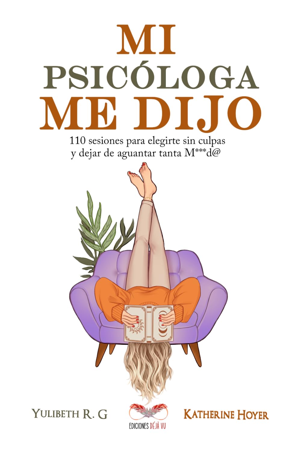 MI PSICÓLOGA ME DIJO: 110 sesiones para elegirte sin culpas y dejar de aguantar tanta mierd* (Spanish Edition)
