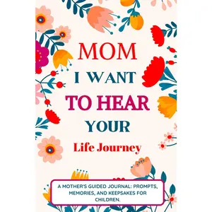 Mom I Want To Hear Your Life Journey: Mother Story Guided Journal and Memory Keepsake Book With Prompts To Share Memories, Love and Legacy
