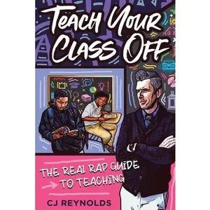 USED-Teach Your Class Off: The Real Rap Guide to Teaching by Reynolds, Cj (Paperback)