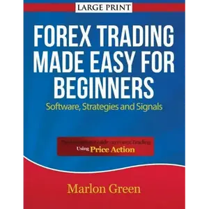 Forex Trading Made Easy for Beginners: Software, Strategies and Signals (Large Print): The Complete Guide on Forex Trading Using Price Action - Paperback