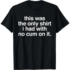 Ootd T Shirt This Was The Only Shirt l Had With No Cum OnIt Funny Saying T-Shirt