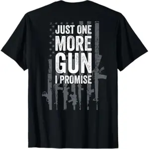 [100% Cotton]  Just One More Gun I Promise Funny Guns Lover Gift - ON BACK T-Shirt