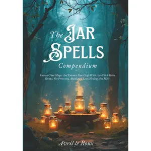 The Jar Spells Compendium: Unleash Your Magic and Enhance Your Craft With 100 Witch Bottles Recipes for Protection, Abundance, Love, Healing, and More (Witchcraft Unveiled: Powerful Spell Books)