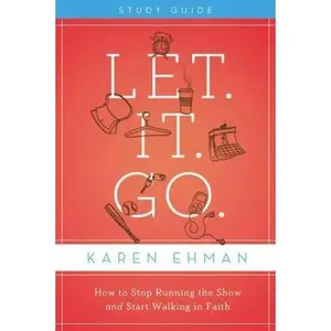 USED-Let. It. Go. Bible Study Guide: How to Stop Running the Show and Start Walking in Faith by Ehman, Karen (Paperback)