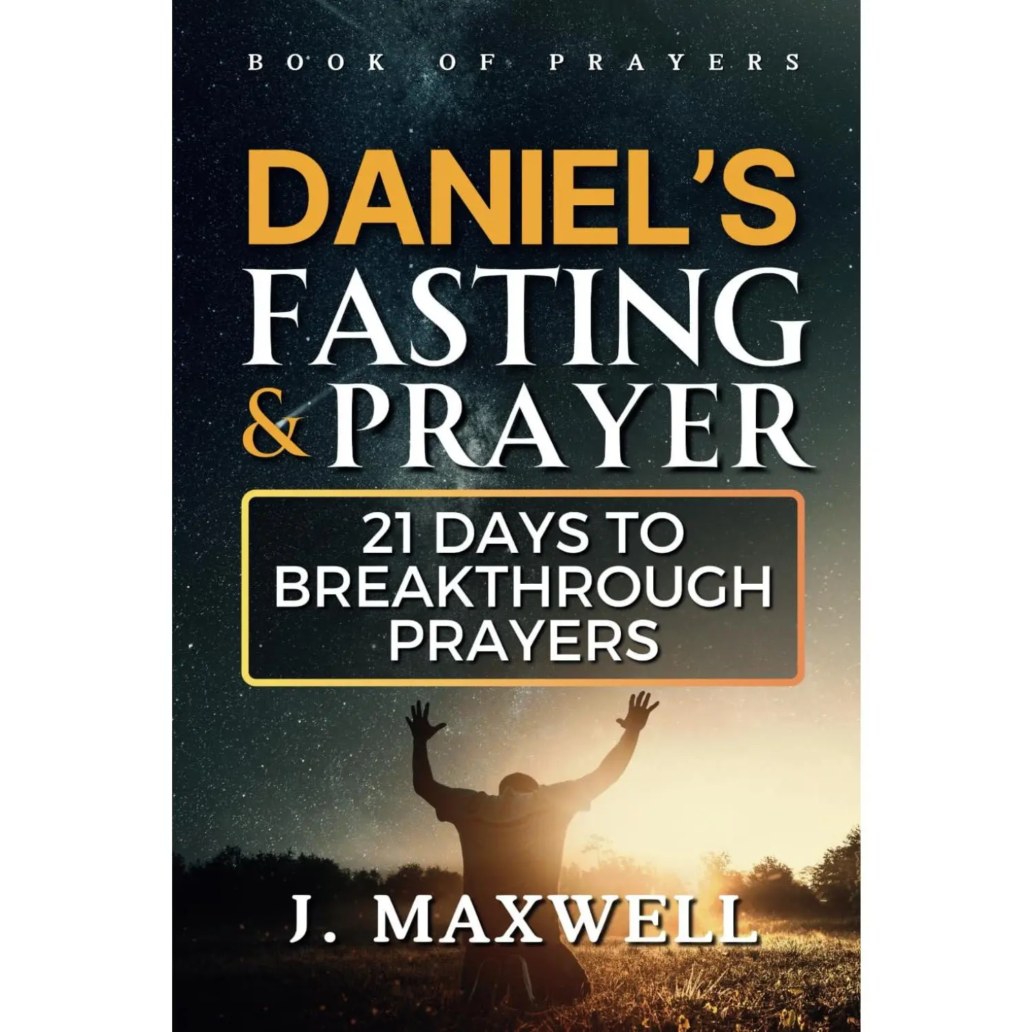 Daniel's Fasting and Prayers: 21 Days to Breakthrough Prayers (Fasting andprayer spiritual warfare)