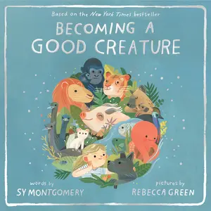 Becoming a Good Creature by Sy Montgomery||Rebecca Green [Hardback Book]