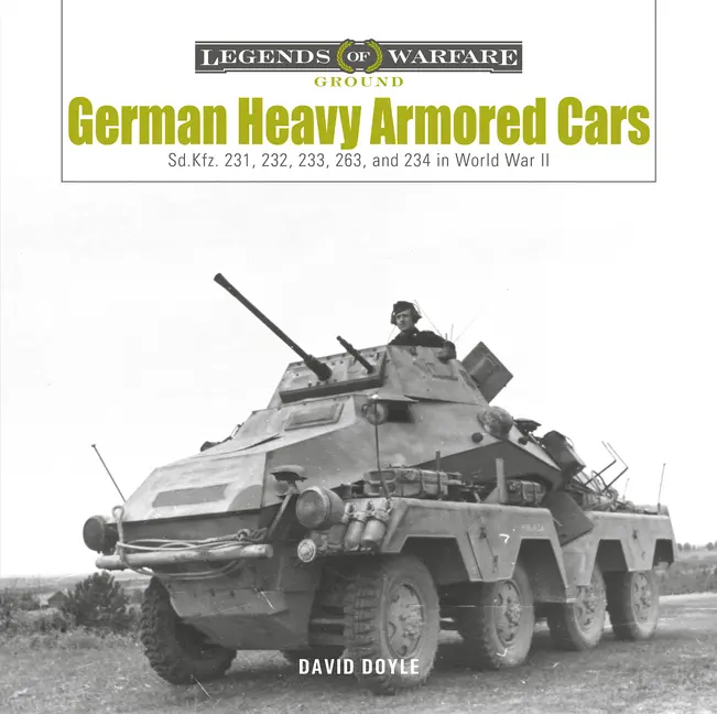 German Heavy Armored Cars: Sd.Kfz. 231, 232, 233, 263, and 234 in World War II by David Doyle (Hardcover)