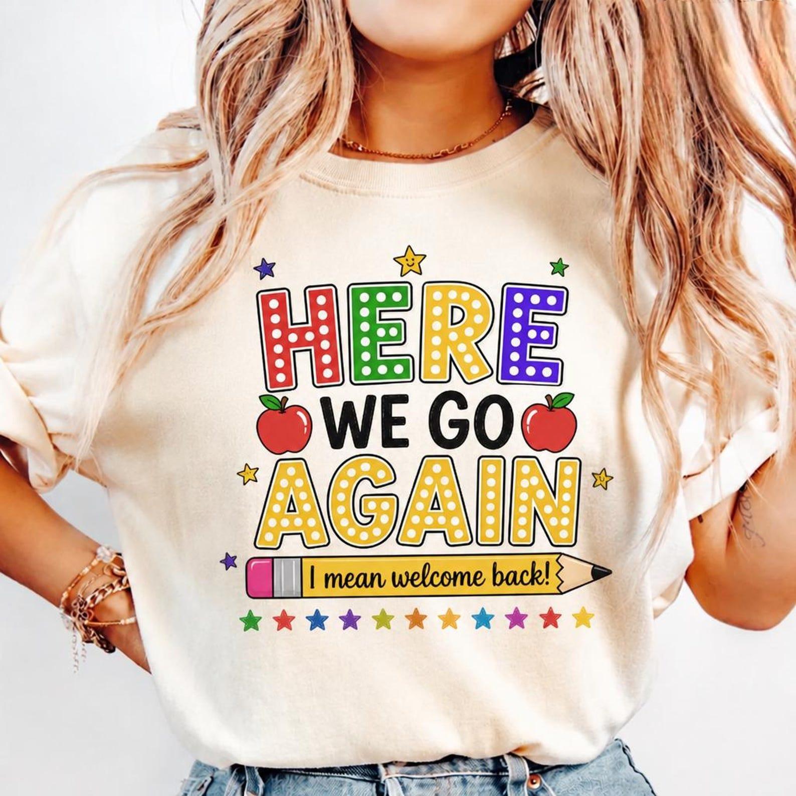 Here We Go Again Teacher Shirt, Funny Back To School Tee, I Mean Welcome Shirt, Teacher Gift, Comfort Colors Classroom Tee