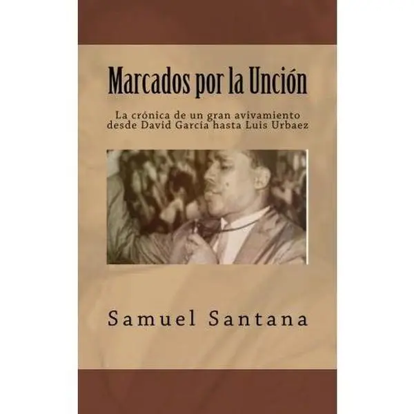 Marcados por la Unción: La crónica de un gran avivamiento desde David García hasta Luis Urbaez (Spanish Edition)