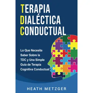 Terapia dialéctica conductual: Lo que necesita saber sobre la TDC y una simple guía de terapia cognitiva conductual (Spanish Edition)