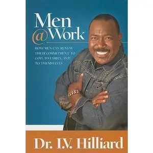 USED-Men @ Work: How Men Can Renew Their Commitments to God, to Family, and to Themselves by Hilliard, I. V. (Paperback)