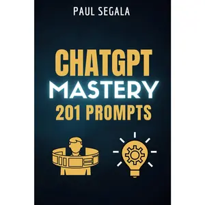 ChatGPT Mastery 201 Prompts: The Book That Will Elevate You Above 99% of ChatGPT Users - Unleash Your Potential with Conversational AI