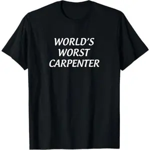 World's Worst Carpenter - T-Shirt
