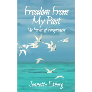 USED-Freedom From My Past: The Power of Forgiveness by Ekberg, Jeanette (Paperback)
