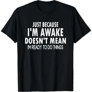 [100% Cotton]Just Because I'm Awake Funny and T-Shirt