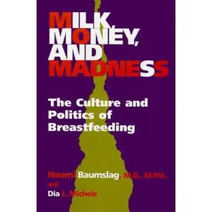 USED-Milk, Money, and Madness: The Culture and Politics of Breastfeeding by Baumslag M.D.  M.P.H., Naomi (Hardcover)