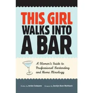 USED-This Girl Walks Into A Bar: A Women's Guide to Professional Bartending and Home Mixology by Jordan Catapano (Paperback)