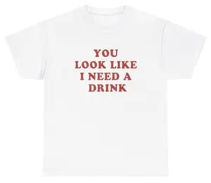 You Look Like I Need A Drink T Shirt Funny Alcoholic Meme Sarcastic Humor Tee
