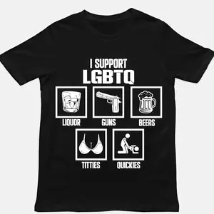 I Support LGBTQ Shirt, Liquor, Guns, Beers, Titties, Quickies Tee, Funny Meme Shirt,Unisex Shirt, Trendy Shirt, Crew neck for Man, for Woman, Tshirt for Daily Wear, Gift for Everyone 5SL