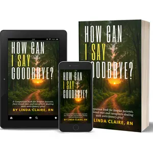 Linda Claire RN - How Can I Say Goodbye A Companion Book for Hospice Patients Loved Ones & Caregivers Dealing with Anticipatory Grief