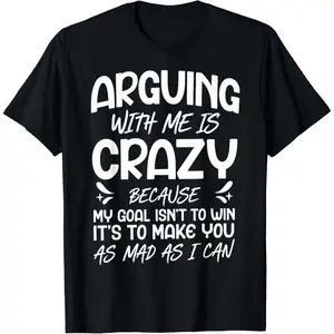 100% Cotton  Unisex Arguing with Me is Crazy Because My Goal Isn't to Win T-Shirt