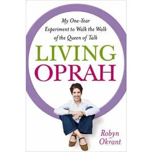 USED-Living Oprah: My One-Year Experiment to Walk the Walk of the Queen of Talk by Robyn Okrant (Hardcover)