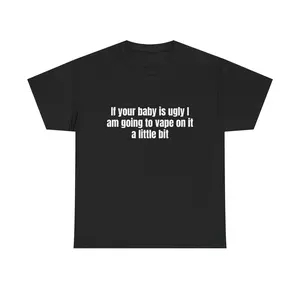If Your Baby Is Ugly I Am Going To Vape On It A Little Bit T-Shirt | Absurdist Humor Graphic Tee | Dark Comedy Shirt | Sarcastic Quote Tee | Unique Funny Gift | Novelty Statement Shirt