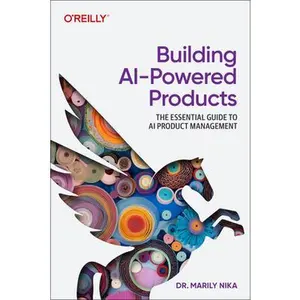 Building AI-Powered Products: The Essential Guide to AI and Genai Product Management -- Marily Nika, Paperback