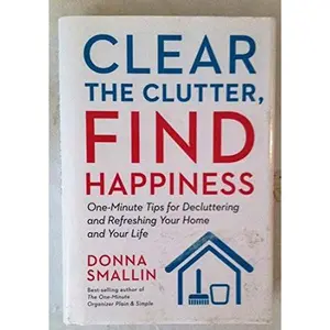USED-Clear the Clutter, Find Happiness: One-Minute Tips for Decluttering and Refreshing Your Home and Your Life by Donna Smallin (Hardcover)