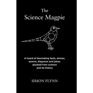 USED-The Science Magpie: A Hoard of Fascinating Facts, Stories, Poems, Diagrams and Jokes, Plucked from Science and Its History by Flynn, Simon (Hardcover)