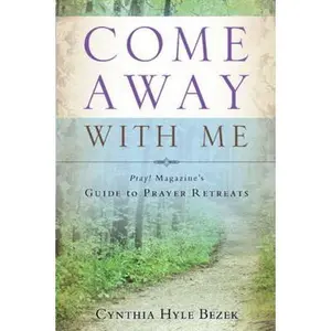 USED-Come Away With Me: Pray! Magazine's Guide to Prayer Retreats by Cynthia Bezek (Paperback)