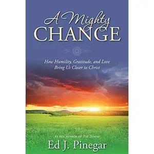 USED-A Mighty Change: How Humility, Gratitude, and Love Bring Us Closer to Christ by Ed J. Pinegar (Paperback)