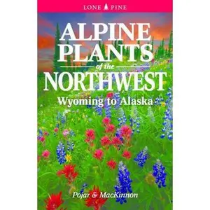 USED-Alpine Plants of the Northwest: Wyoming to Alaska by MacKinnon, Andy (Paperback)