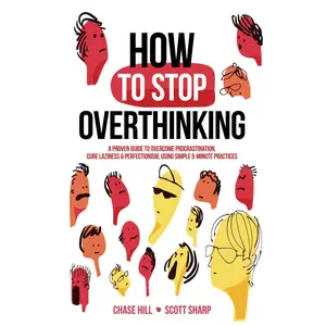 How to Stop Overthinking: The 7-Step Plan to Control and Eliminate Negative Thoughts, Declutter Your Mind and Start Thinking Positively in 5 Minutes or Less (Master the Art of Self-Improvement)