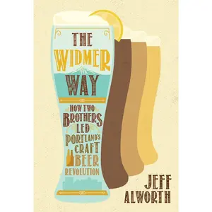 USED-The Widmer Way: How Two Brothers Led Portland's Craft Beer Revolution by Alworth, Jeff (Paperback)