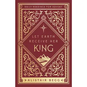 USED-Let Earth Receive Her King: Daily Readings for Advent by Begg, Alistair (Hardcover)