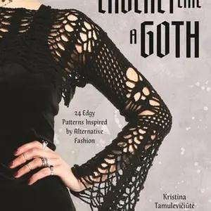 Crochet Like a Goth: 24 Edgy Patterns Inspired by Alternative Fashion -- Kristina Tamulevičiūte - Paperback