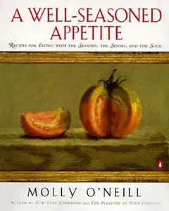 USED-A Well-Seasoned Appetite: Recipes for Eating with The Seasons, The Senses, and The Soul by Molly O'Neill (Paperback)