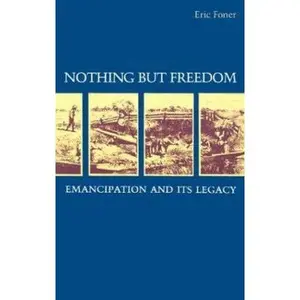 USED-Nothing but Freedom: Emancipation and Its Legacy by Eric Foner (Paperback)
