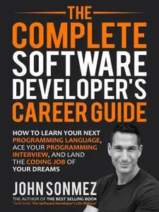USED-The Complete Software Developer's Career Guide: How to Learn Programming Languages Quickly, Ace Your Programming Interview, and Land Your Software Dev by Sonmez, John (Paperback)