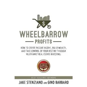 USED-Wheelbarrow Profits: How To Create Passive Income, Build Wealth, And Take Control Of Your Destiny Through Multifamily Real Estate Investing by Jake Stenziano (Paperback)