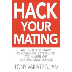 USED-Hack your mating: An evolutionary psychologist's guide to a life of sexual abundance by Vakirtzis, Tony (Paperback)