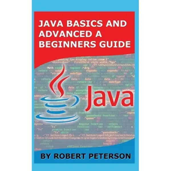 Java Basics and Advanced a Beginners Guide - Paperback