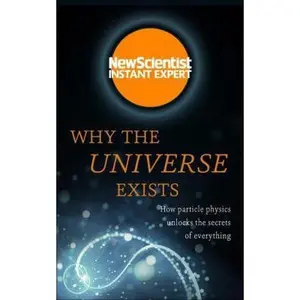 USED-Why the Universe Exists: How Particle Physics Unlocks the Secrets of Everything by New Scientist (Paperback)